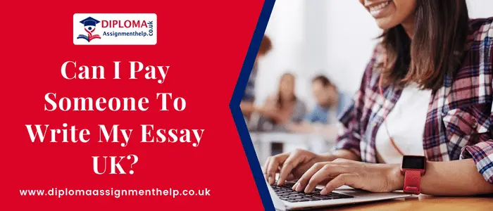 Can I Pay Someone To Write My Essay UK?