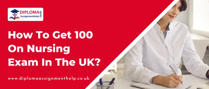 How To Get 100 On Nursing Exam In The UK?