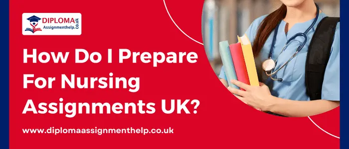 How Do I Prepare For Nursing Assignments UK?